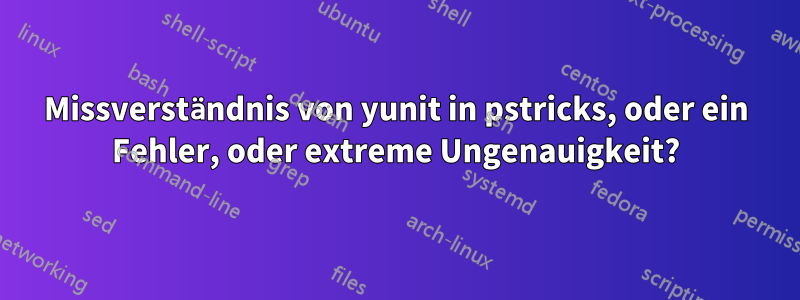 Missverständnis von yunit in pstricks, oder ein Fehler, oder extreme Ungenauigkeit?