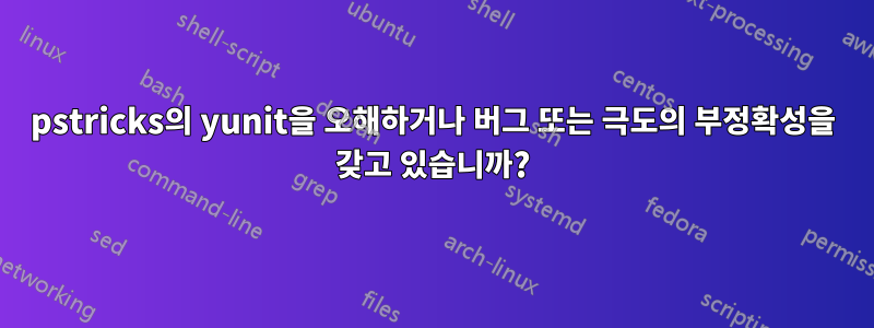 pstricks의 yunit을 오해하거나 버그 또는 극도의 부정확성을 갖고 있습니까?