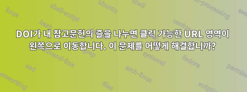 DOI가 내 참고문헌의 줄을 나누면 클릭 가능한 URL 영역이 왼쪽으로 이동합니다. 이 문제를 어떻게 해결합니까?