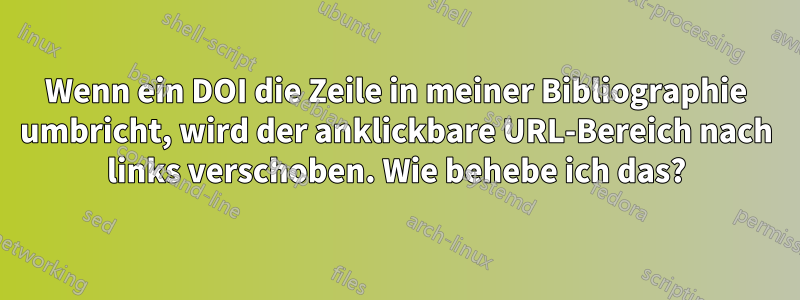 Wenn ein DOI die Zeile in meiner Bibliographie umbricht, wird der anklickbare URL-Bereich nach links verschoben. Wie behebe ich das?