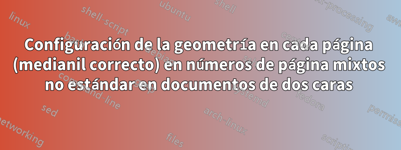 Configuración de la geometría en cada página (medianil correcto) en números de página mixtos no estándar en documentos de dos caras