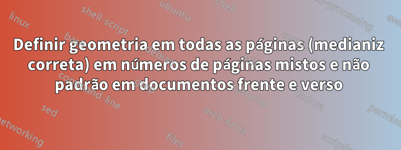 Definir geometria em todas as páginas (medianiz correta) em números de páginas mistos e não padrão em documentos frente e verso