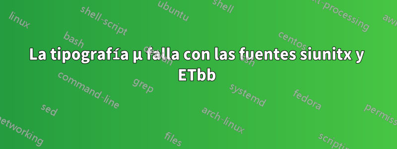 La tipografía µ falla con las fuentes siunitx y ETbb