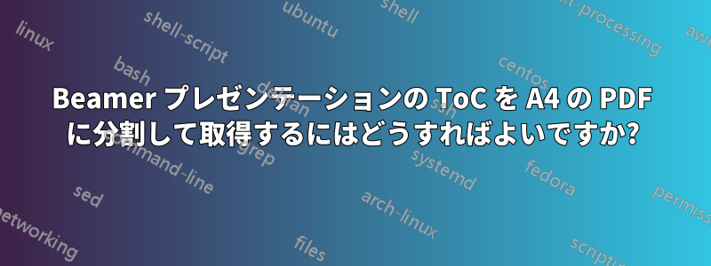 Beamer プレゼンテーションの ToC を A4 の PDF に分割して取得するにはどうすればよいですか?