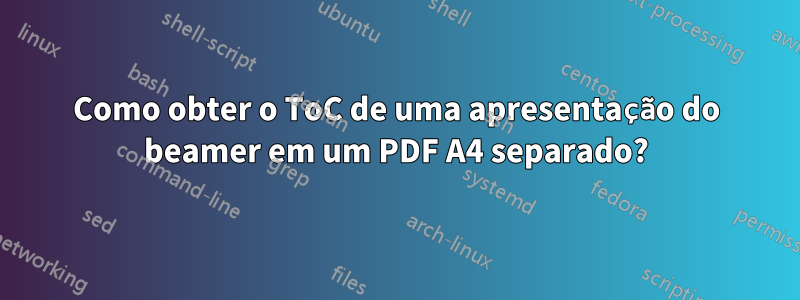 Como obter o ToC de uma apresentação do beamer em um PDF A4 separado?