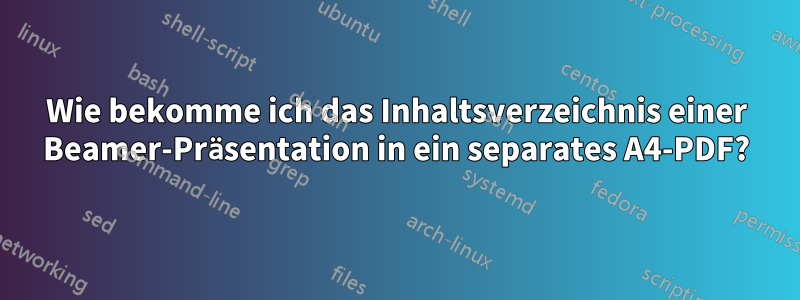 Wie bekomme ich das Inhaltsverzeichnis einer Beamer-Präsentation in ein separates A4-PDF?