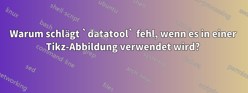 Warum schlägt `datatool` fehl, wenn es in einer Tikz-Abbildung verwendet wird?