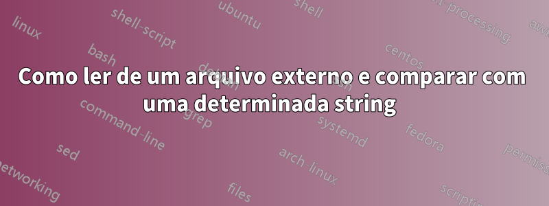 Como ler de um arquivo externo e comparar com uma determinada string 