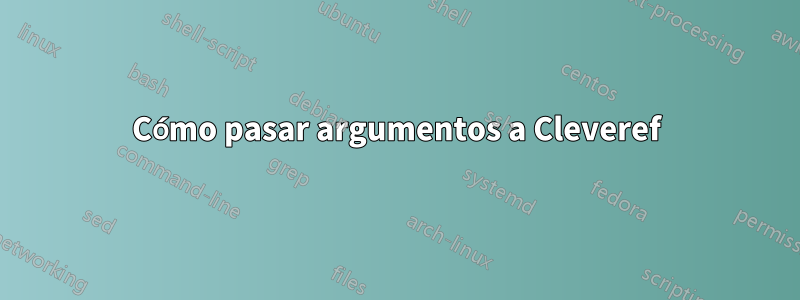 Cómo pasar argumentos a Cleveref