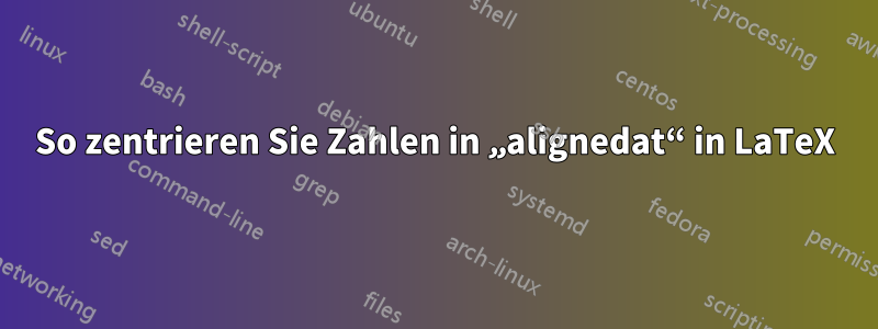 So zentrieren Sie Zahlen in „alignedat“ in LaTeX