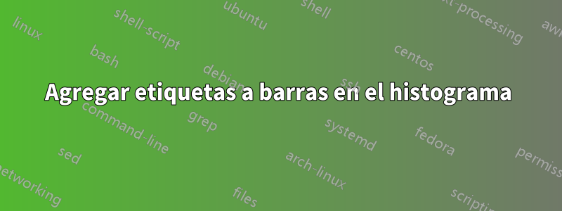 Agregar etiquetas a barras en el histograma