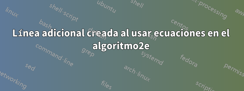 Línea adicional creada al usar ecuaciones en el algoritmo2e