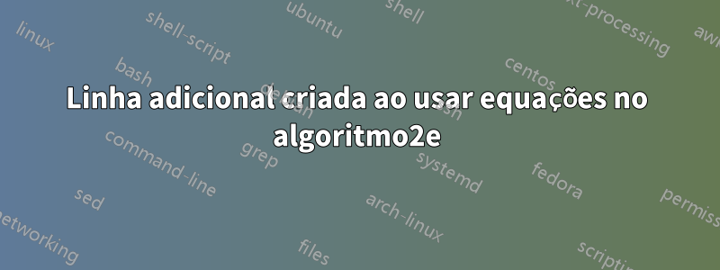 Linha adicional criada ao usar equações no algoritmo2e