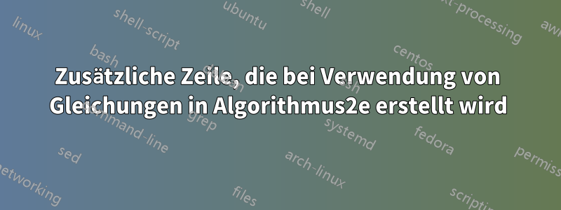 Zusätzliche Zeile, die bei Verwendung von Gleichungen in Algorithmus2e erstellt wird