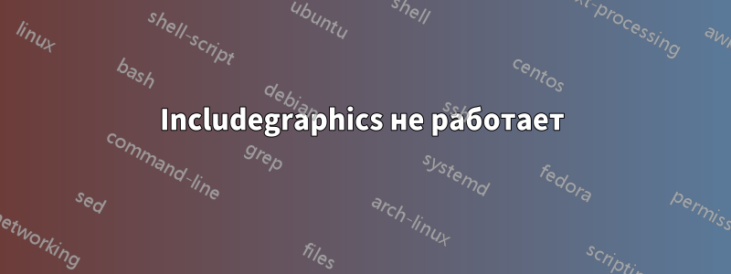 Includegraphics не работает