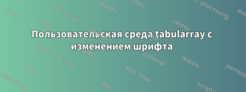 Пользовательская среда tabularray с изменением шрифта