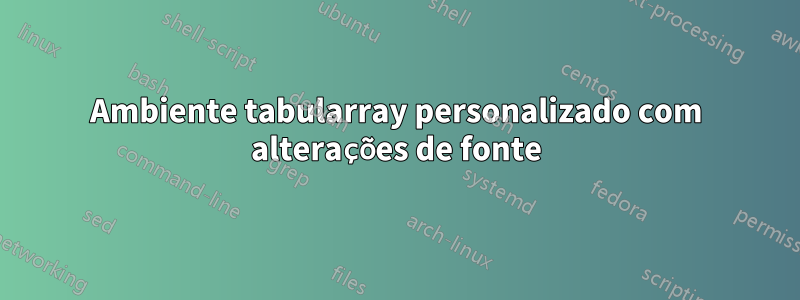 Ambiente tabularray personalizado com alterações de fonte