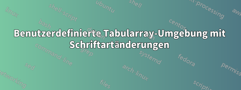 Benutzerdefinierte Tabularray-Umgebung mit Schriftartänderungen