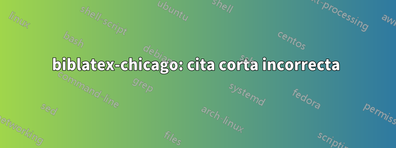 biblatex-chicago: cita corta incorrecta