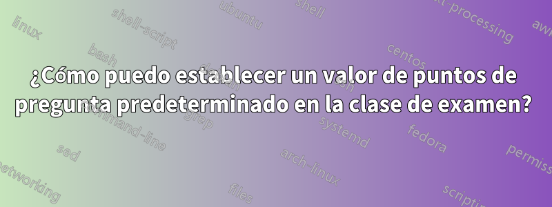 ¿Cómo puedo establecer un valor de puntos de pregunta predeterminado en la clase de examen?