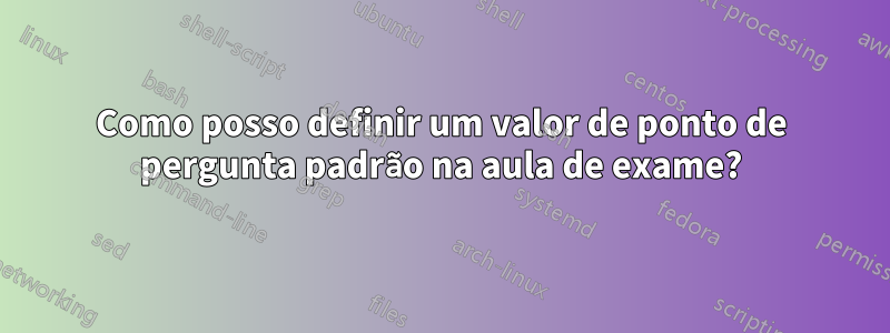 Como posso definir um valor de ponto de pergunta padrão na aula de exame?