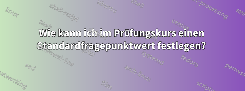 Wie kann ich im Prüfungskurs einen Standardfragepunktwert festlegen?