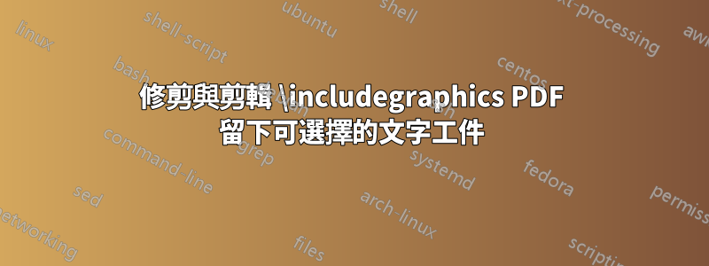 修剪與剪輯 \includegraphics PDF 留下可選擇的文字工件