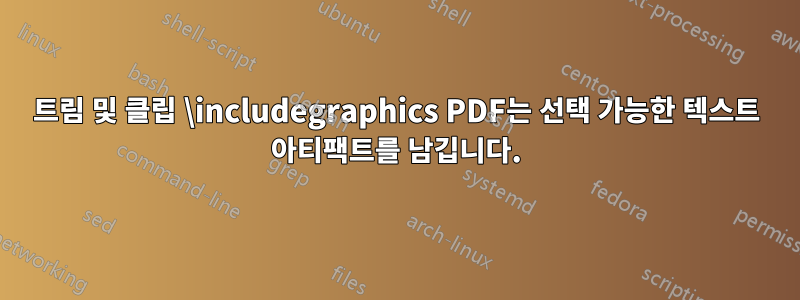 트림 및 클립 \includegraphics PDF는 선택 가능한 텍스트 아티팩트를 남깁니다.