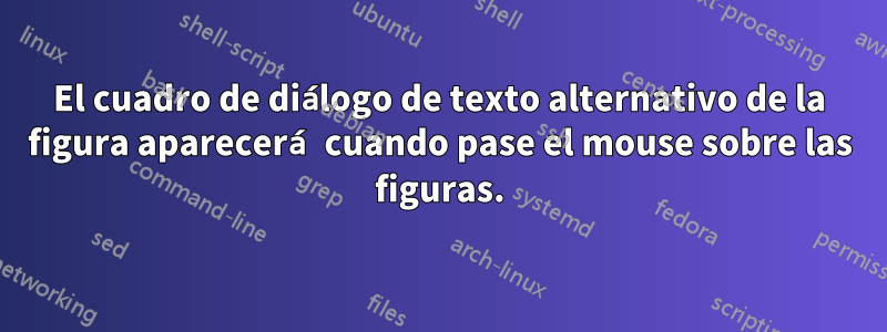 El cuadro de diálogo de texto alternativo de la figura aparecerá cuando pase el mouse sobre las figuras.