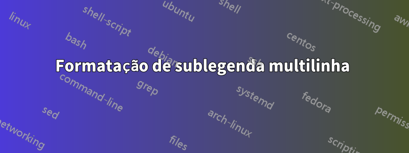 Formatação de sublegenda multilinha