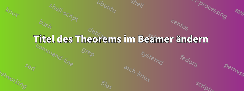 Titel des Theorems im Beamer ändern