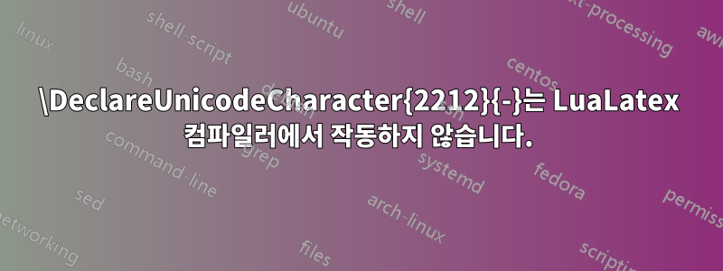 \DeclareUnicodeCharacter{2212}{-}는 LuaLatex 컴파일러에서 작동하지 않습니다.