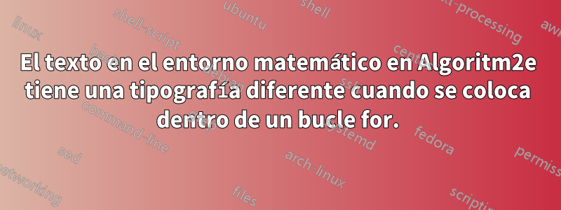 El texto en el entorno matemático en Algoritm2e tiene una tipografía diferente cuando se coloca dentro de un bucle for.