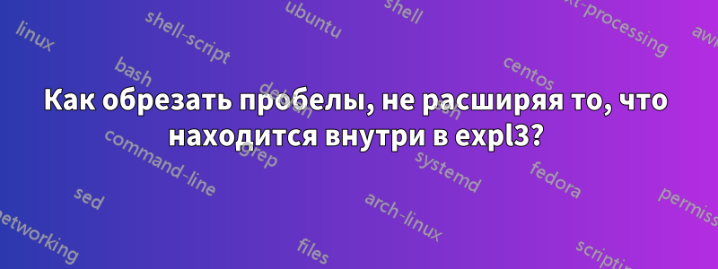 Как обрезать пробелы, не расширяя то, что находится внутри в expl3?