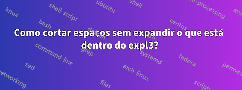 Como cortar espaços sem expandir o que está dentro do expl3?