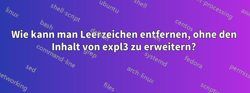 Wie kann man Leerzeichen entfernen, ohne den Inhalt von expl3 zu erweitern?