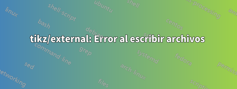 tikz/external: Error al escribir archivos