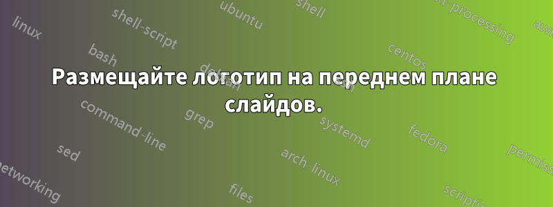 Размещайте логотип на переднем плане слайдов.