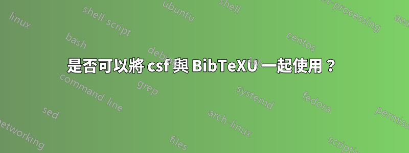 是否可以將 csf 與 BibTeXU 一起使用？