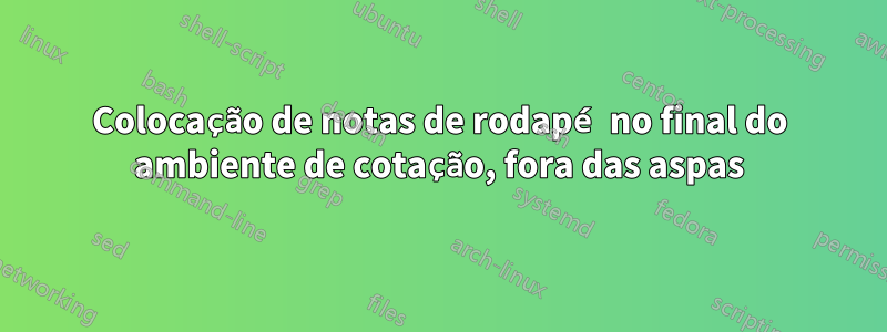 Colocação de notas de rodapé no final do ambiente de cotação, fora das aspas