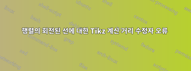 행렬의 회전된 선에 대한 Tikz 계산 거리 수정자 오류