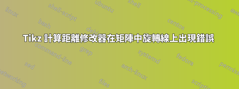 Tikz 計算距離修改器在矩陣中旋轉線上出現錯誤