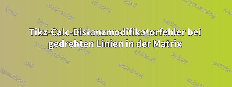 Tikz-Calc-Distanzmodifikatorfehler bei gedrehten Linien in der Matrix