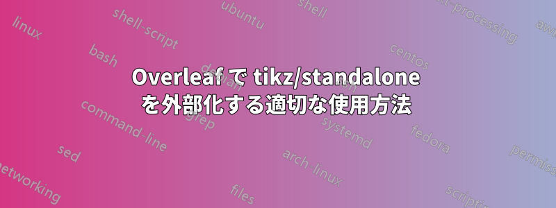 Overleaf で tikz/standalone を外部化する適切な使用方法