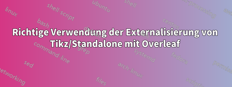 Richtige Verwendung der Externalisierung von Tikz/Standalone mit Overleaf