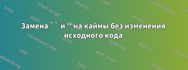 Замена `` и '' на каймы без изменения исходного кода