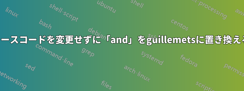 ソースコードを変更せずに「and」をguillemetsに置き換える