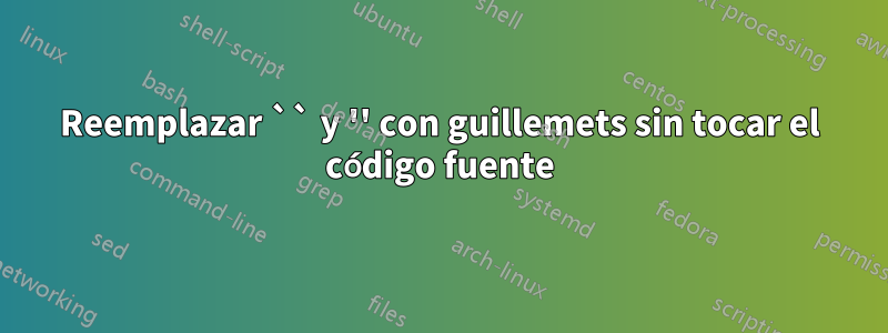 Reemplazar `` y '' con guillemets sin tocar el código fuente