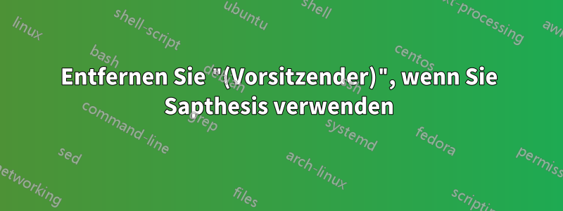 Entfernen Sie "(Vorsitzender)", wenn Sie Sapthesis verwenden