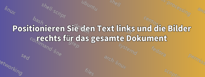 Positionieren Sie den Text links und die Bilder rechts für das gesamte Dokument